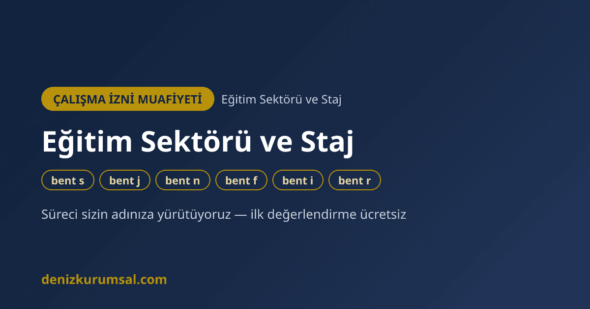 Eğitim Sektörü ve Staj Muafiyetleri — TUS/DUS, Araştırma ve Stajyer Programları — bent s, j, n, f, i, r | Deniz Kurumsal çalışma izni muafiyeti danışmanlığı