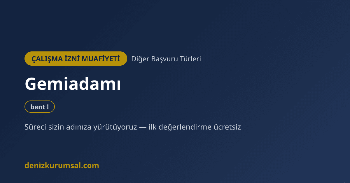 Yabancı Kaptan ve Gemi Personeli İçin Çalışma İzni Muafiyeti (Gemiadamı) — bent l | Deniz Kurumsal çalışma izni muafiyeti danışmanlığı