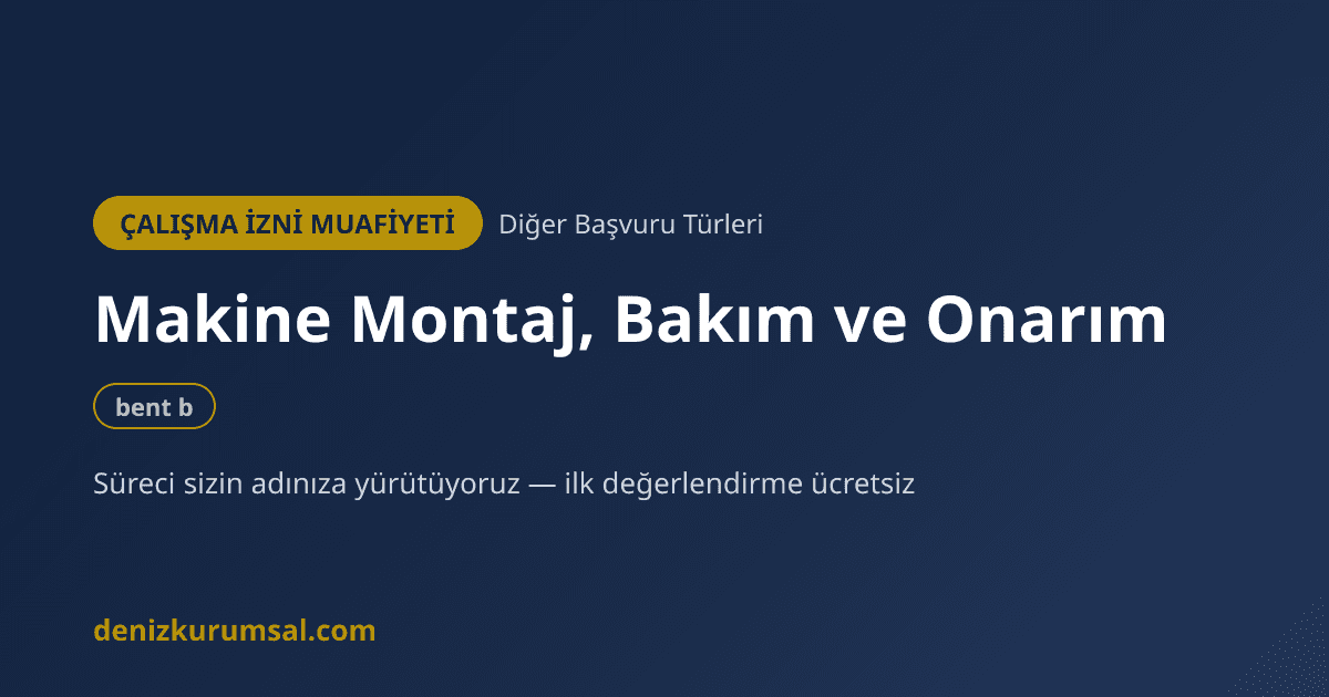 Makine ve Teçhizat Montaj, Bakım, Onarım ve Eğitimi İçin Çalışma İzni Muafiyeti — bent b | Deniz Kurumsal çalışma izni muafiyeti danışmanlığı