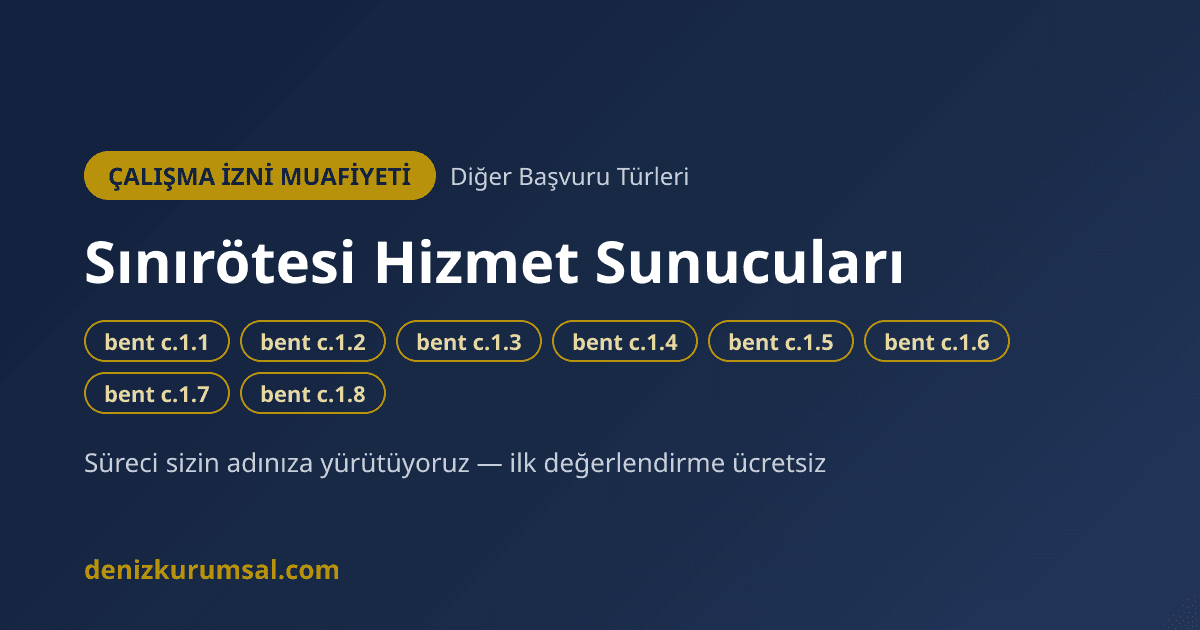 Sınırötesi Hizmet Sunucuları İçin Çalışma İzni Muafiyeti (c Bendi) — bent c.1.1, c.1.2, c.1.3, c.1.4, c.1.5, c.1.6, c.1.7, c.1.8, c.2, c.3 | Deniz Kurumsal çalışma izni muafiyeti danışmanlığı