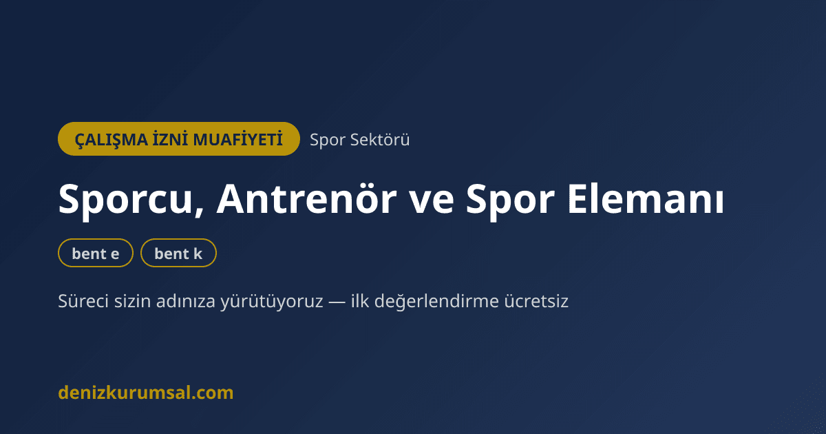Yabancı Sporcu, Antrenör ve Spor Elemanları İçin Çalışma İzni Muafiyeti — bent e, k | Deniz Kurumsal çalışma izni muafiyeti danışmanlığı