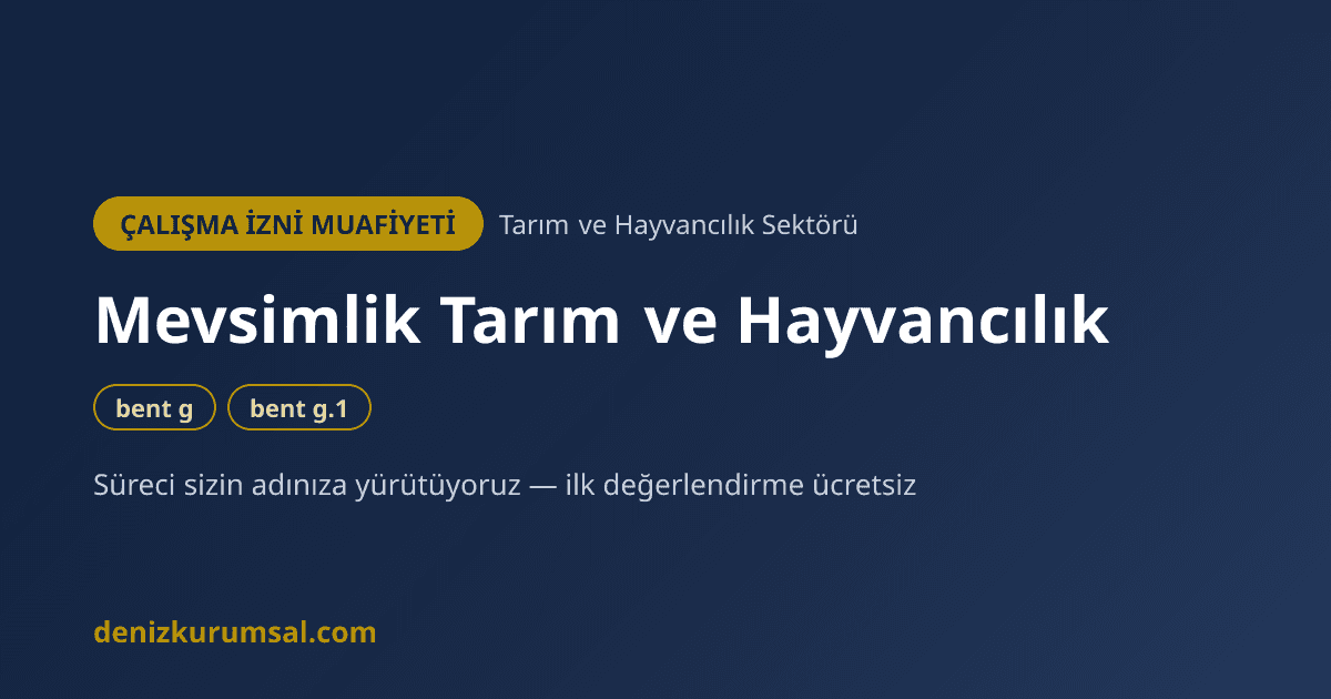 Mevsimlik Tarım ve Hayvancılık İşleri Çalışma İzni Muafiyeti — bent g, g.1 | Deniz Kurumsal çalışma izni muafiyeti danışmanlığı