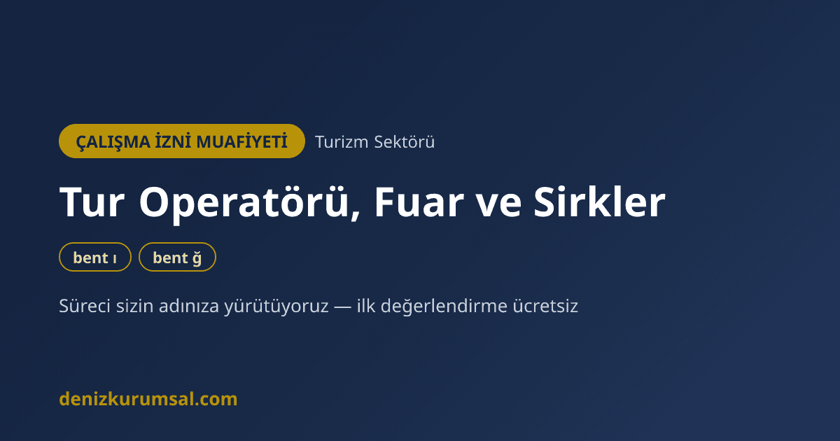 Turizm Sektörü Çalışma İzni Muafiyeti — Tur Operatörü Temsilcileri, Fuar ve Sirkler — bent ı, ğ | Deniz Kurumsal çalışma izni muafiyeti danışmanlığı