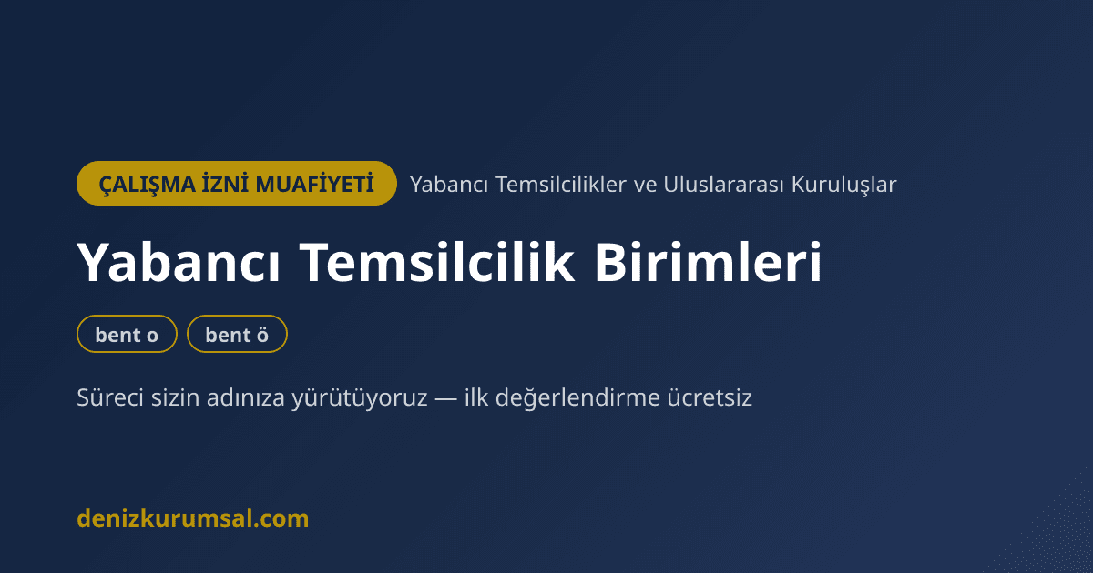Yabancı Temsilciliklere Bağlı Kurumlar ve Uluslararası Kuruluşlar İçin Muafiyet — bent o, ö | Deniz Kurumsal çalışma izni muafiyeti danışmanlığı