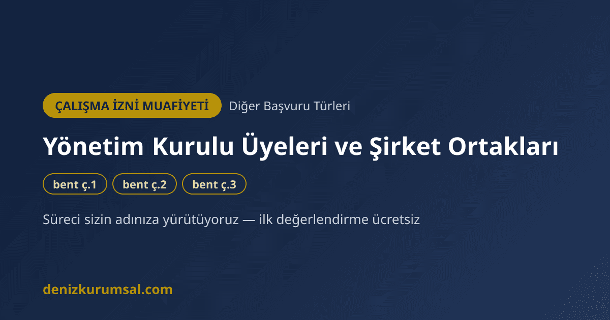 Yabancı Yönetim Kurulu Üyeleri ve Şirket Ortakları İçin Çalışma İzni Muafiyeti — bent ç.1, ç.2, ç.3 | Deniz Kurumsal çalışma izni muafiyeti danışmanlığı
